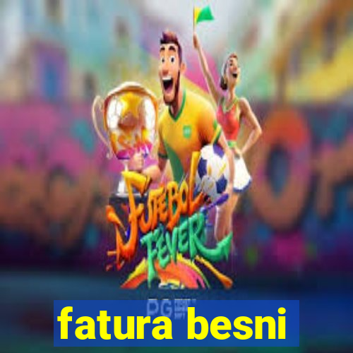 fatura besni